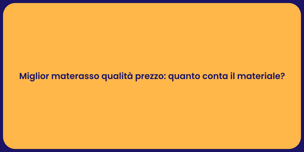 Miglior materasso qualità prezzo: quanto conta il materiale?