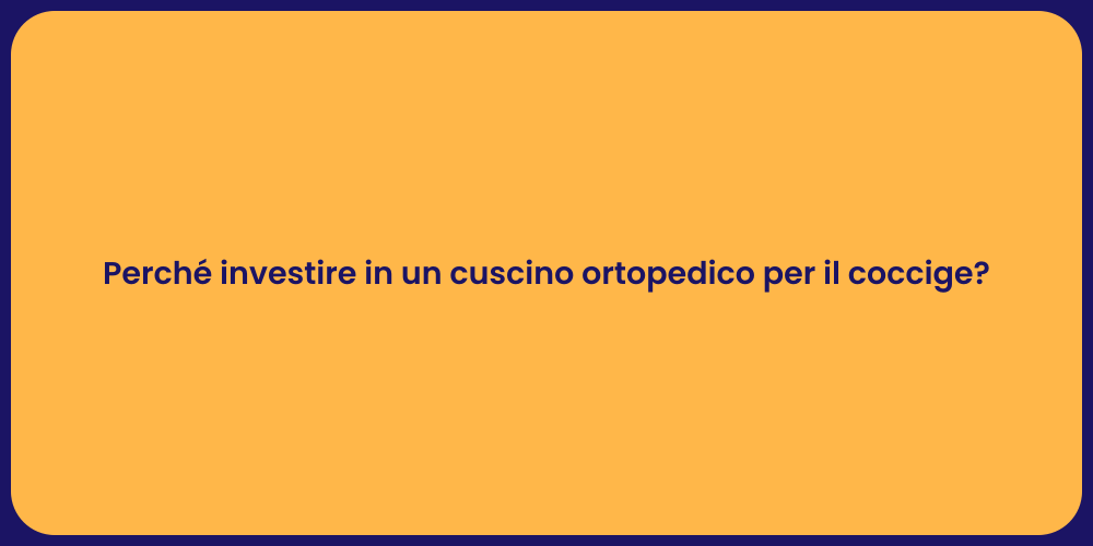 Perché investire in un cuscino ortopedico per il coccige?