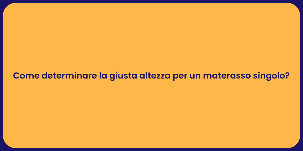 Come determinare la giusta altezza per un materasso singolo?