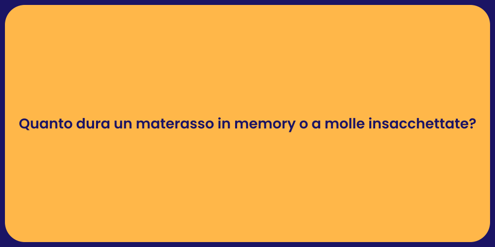 Quanto dura un materasso in memory o a molle insacchettate?