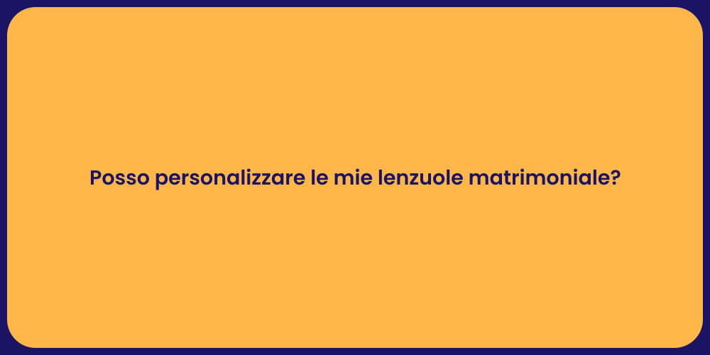 Posso personalizzare le mie lenzuole matrimoniale?