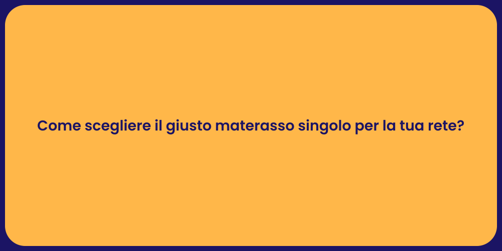 Come scegliere il giusto materasso singolo per la tua rete?