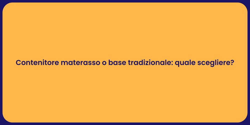 Contenitore materasso o base tradizionale: quale scegliere?
