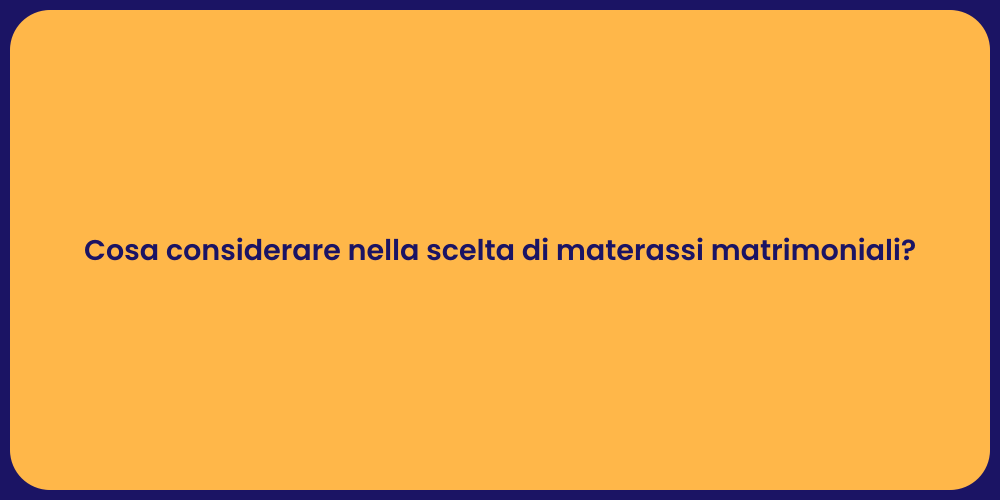 Cosa considerare nella scelta di materassi matrimoniali?