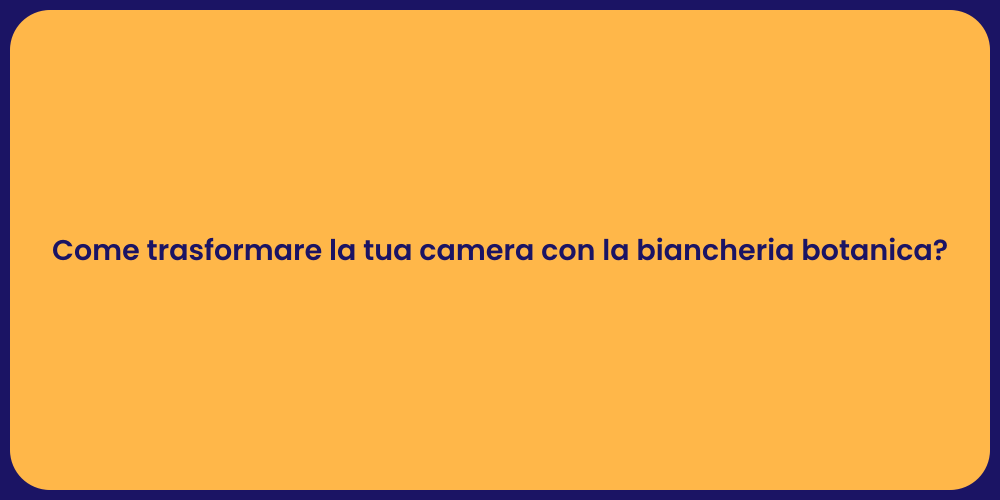 Come trasformare la tua camera con la biancheria botanica?
