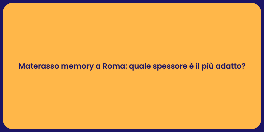 Materasso memory a Roma: quale spessore è il più adatto?