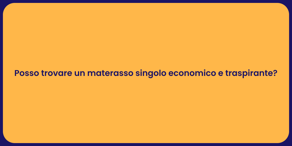 Posso trovare un materasso singolo economico e traspirante?