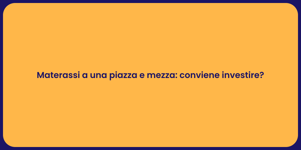 Materassi a una piazza e mezza: conviene investire?
