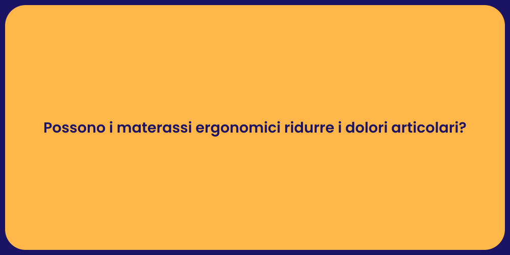 Possono i materassi ergonomici ridurre i dolori articolari?