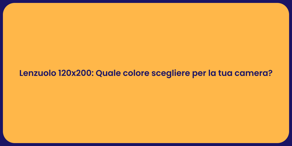 Lenzuolo 120x200: Quale colore scegliere per la tua camera?