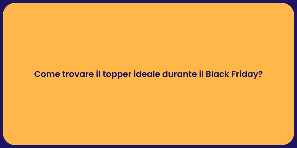 Come trovare il topper ideale durante il Black Friday?