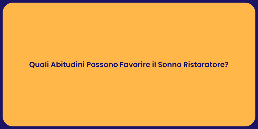 Quali Abitudini Possono Favorire il Sonno Ristoratore?