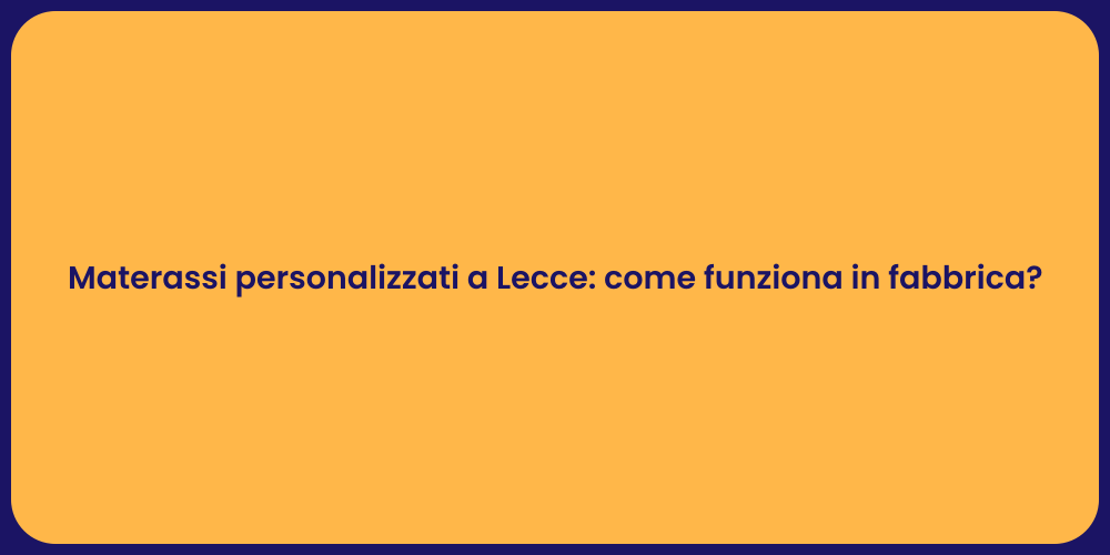 Materassi personalizzati a Lecce: come funziona in fabbrica?