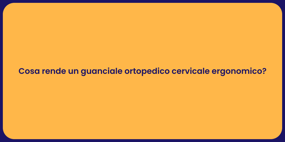 Cosa rende un guanciale ortopedico cervicale ergonomico?