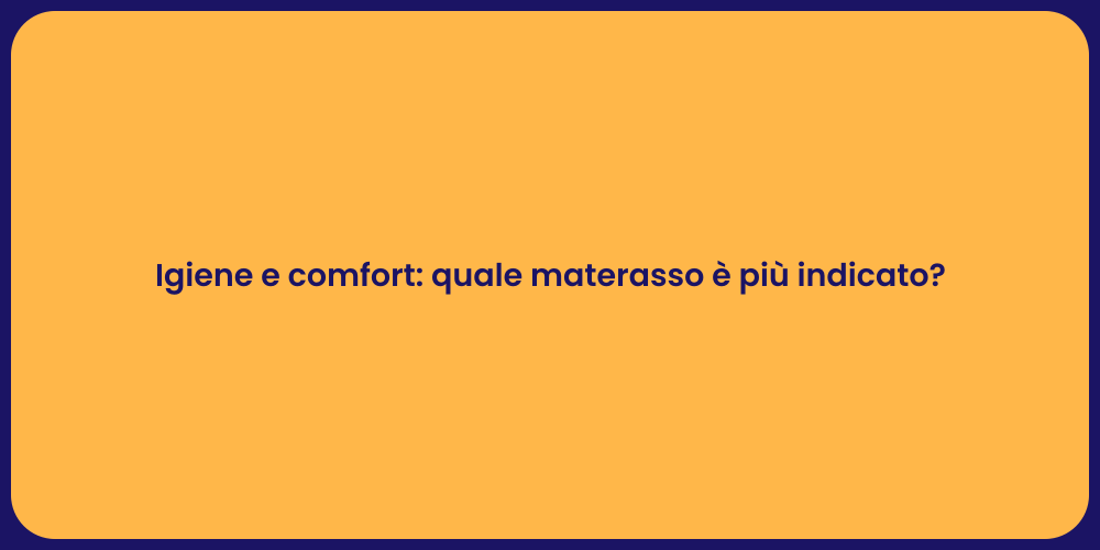 Igiene e comfort: quale materasso è più indicato?