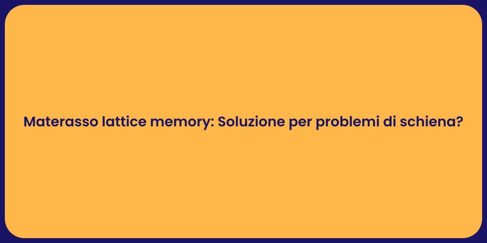 Materasso lattice memory: Soluzione per problemi di schiena?