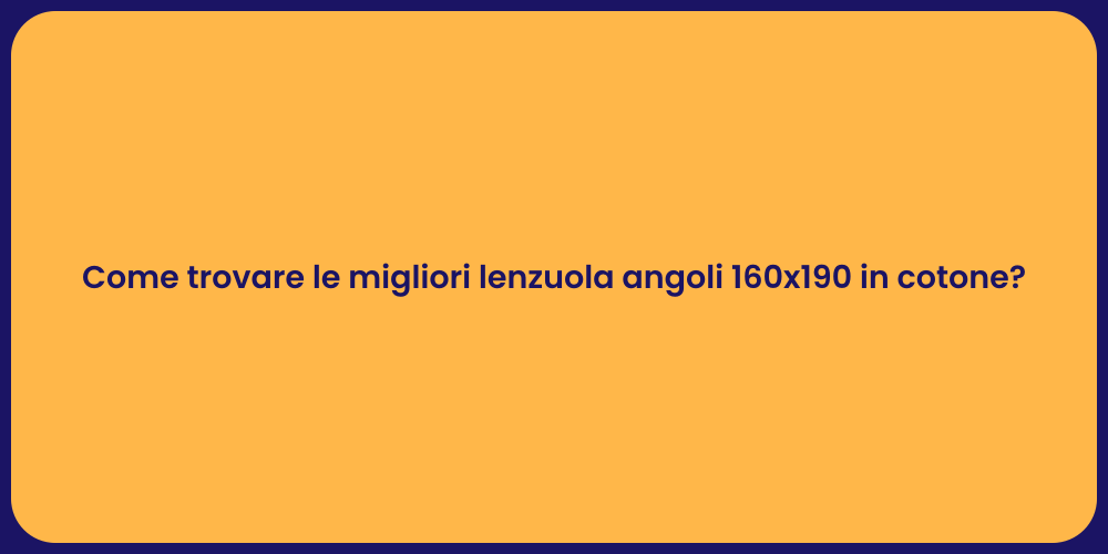 Come trovare le migliori lenzuola angoli 160x190 in cotone?