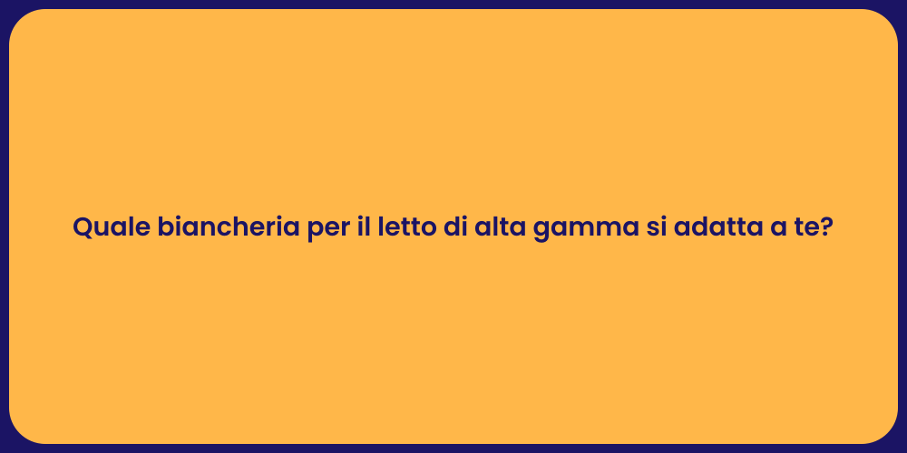 Quale biancheria per il letto di alta gamma si adatta a te?