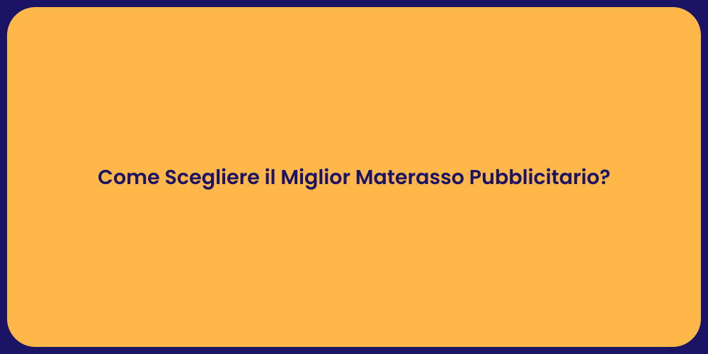 Come Scegliere il Miglior Materasso Pubblicitario?