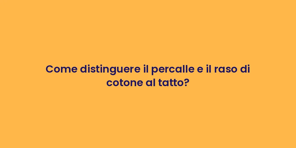 Come distinguere il percalle e il raso di cotone al tatto?
