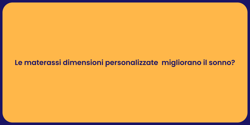 Le materassi dimensioni personalizzate migliorano il sonno?