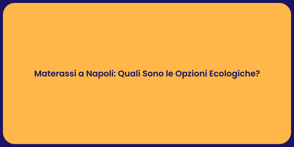 Materassi a Napoli: Quali Sono le Opzioni Ecologiche?