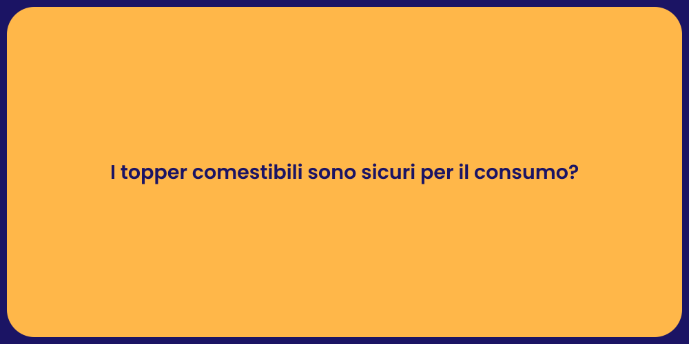 I topper comestibili sono sicuri per il consumo?
