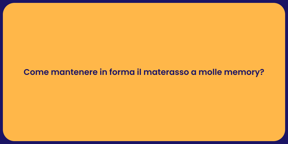 Come mantenere in forma il materasso a molle memory?