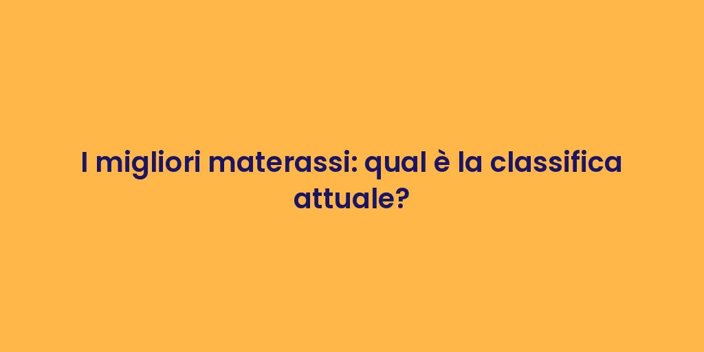 I migliori materassi: qual è la classifica attuale?
