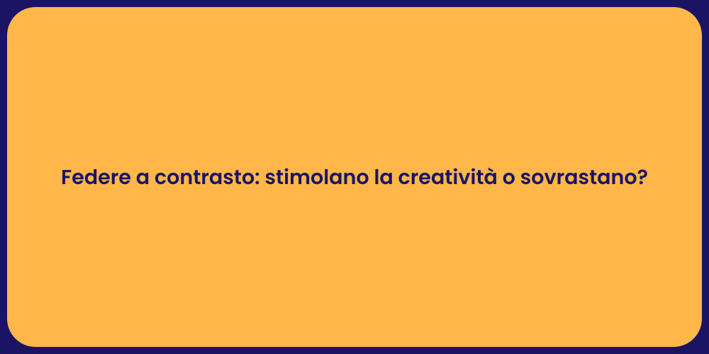 Federe a contrasto: stimolano la creatività o sovrastano?