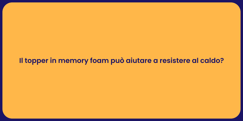 Il topper in memory foam può aiutare a resistere al caldo?