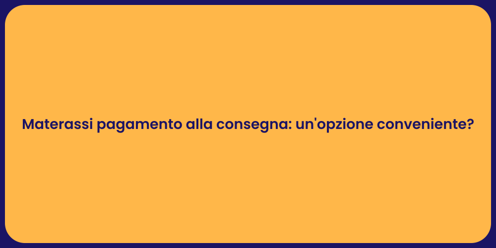 Materassi pagamento alla consegna: un'opzione conveniente?