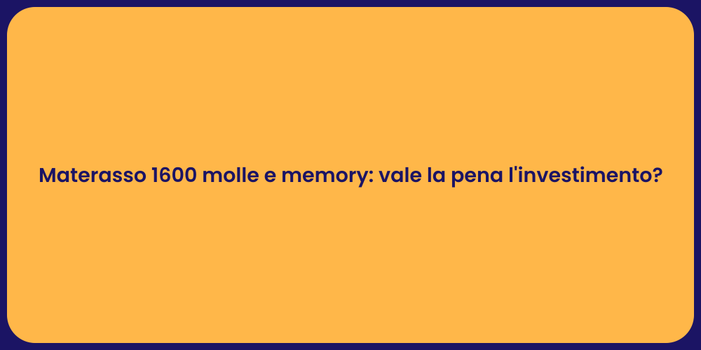 Materasso 1600 molle e memory: vale la pena l'investimento?