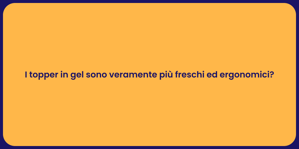 I topper in gel sono veramente più freschi ed ergonomici?