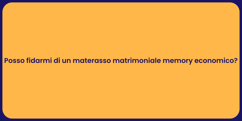 Posso fidarmi di un materasso matrimoniale memory economico?