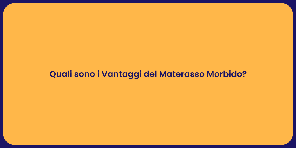 Quali sono i Vantaggi del Materasso Morbido?