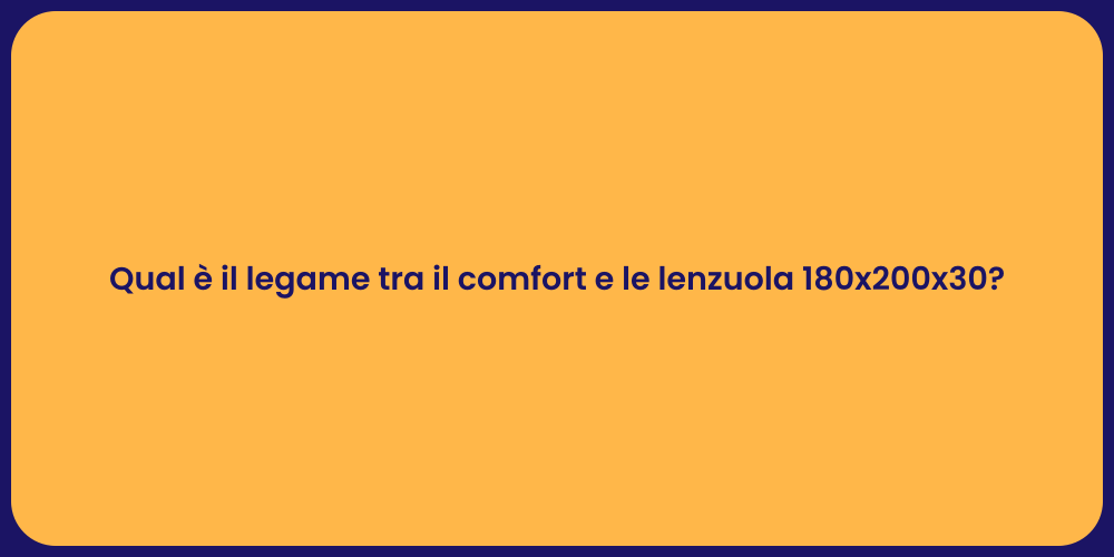 Qual è il legame tra il comfort e le lenzuola 180x200x30?
