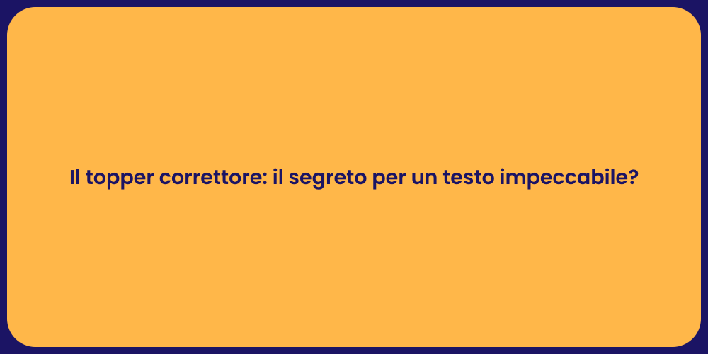 Il topper correttore: il segreto per un testo impeccabile?