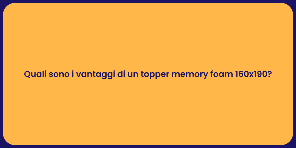Quali sono i vantaggi di un topper memory foam 160x190?