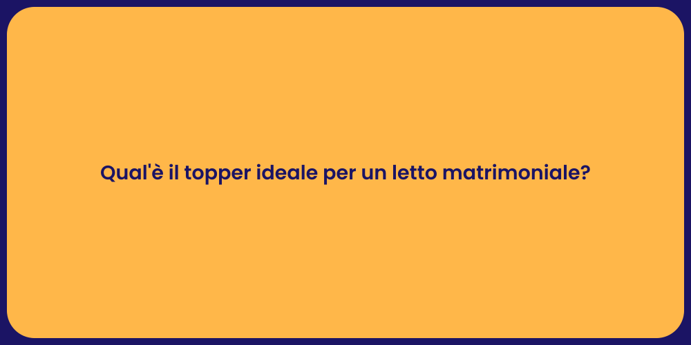 Qual'è il topper ideale per un letto matrimoniale?