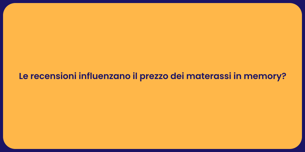 Le recensioni influenzano il prezzo dei materassi in memory?