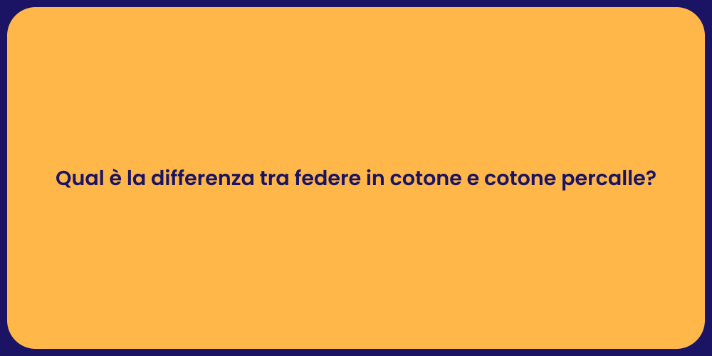 Qual è la differenza tra federe in cotone e cotone percalle?