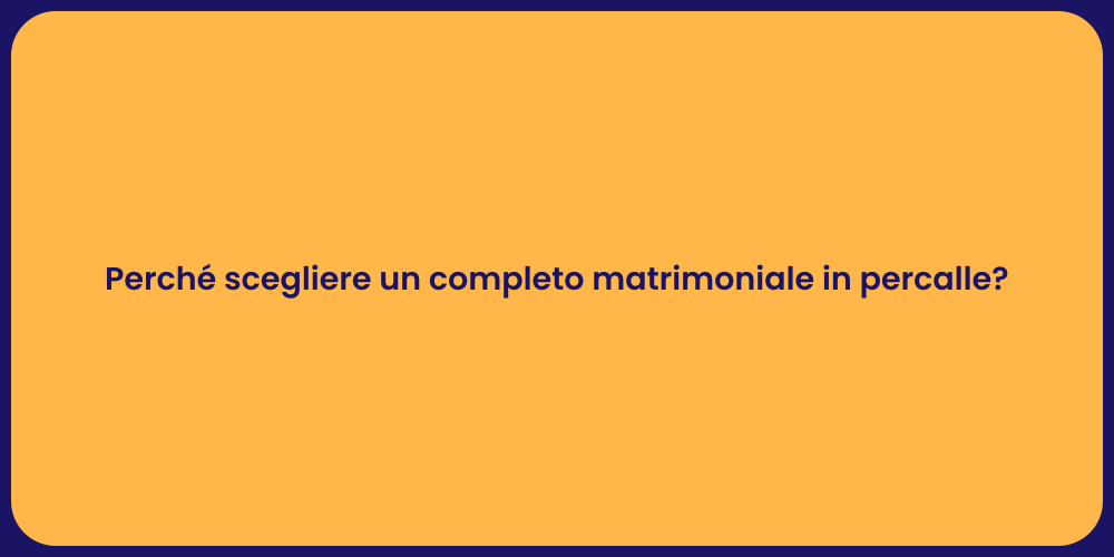 Perché scegliere un completo matrimoniale in percalle?