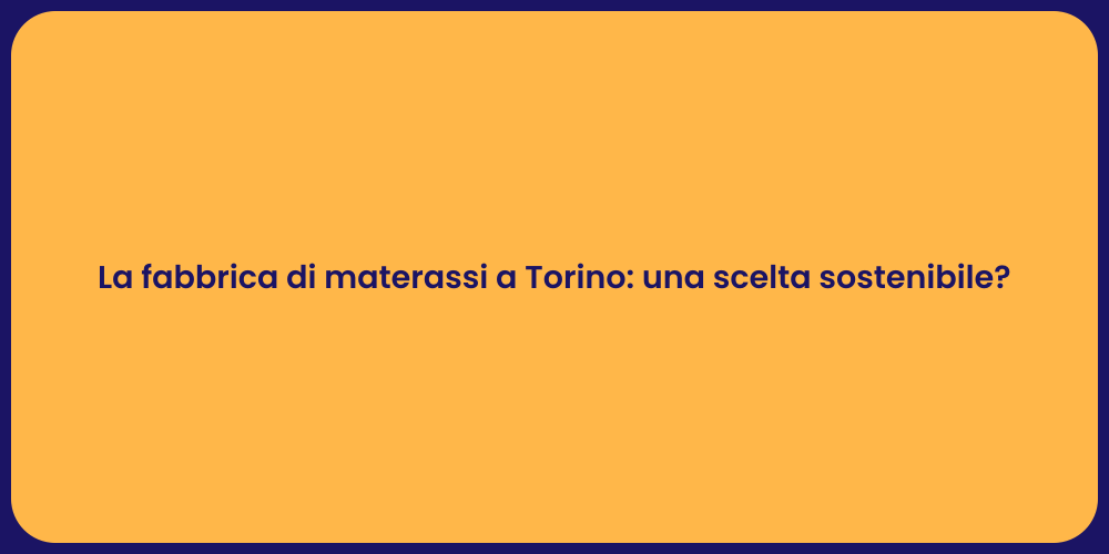 La fabbrica di materassi a Torino: una scelta sostenibile?