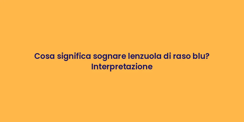 Cosa significa sognare lenzuola di raso blu? Interpretazione