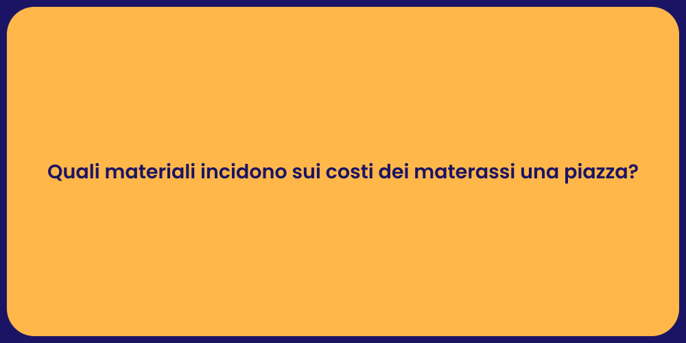 Quali materiali incidono sui costi dei materassi una piazza?