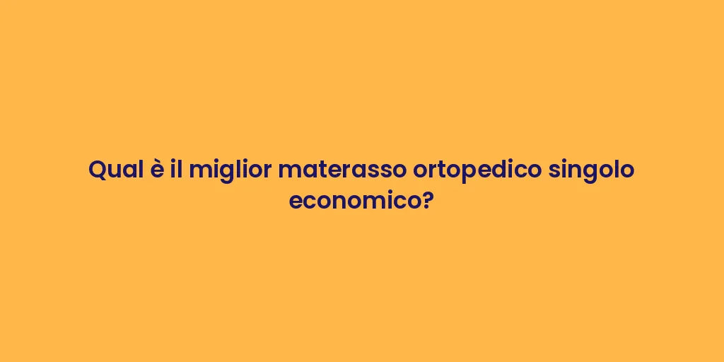Qual è il miglior materasso ortopedico singolo economico?