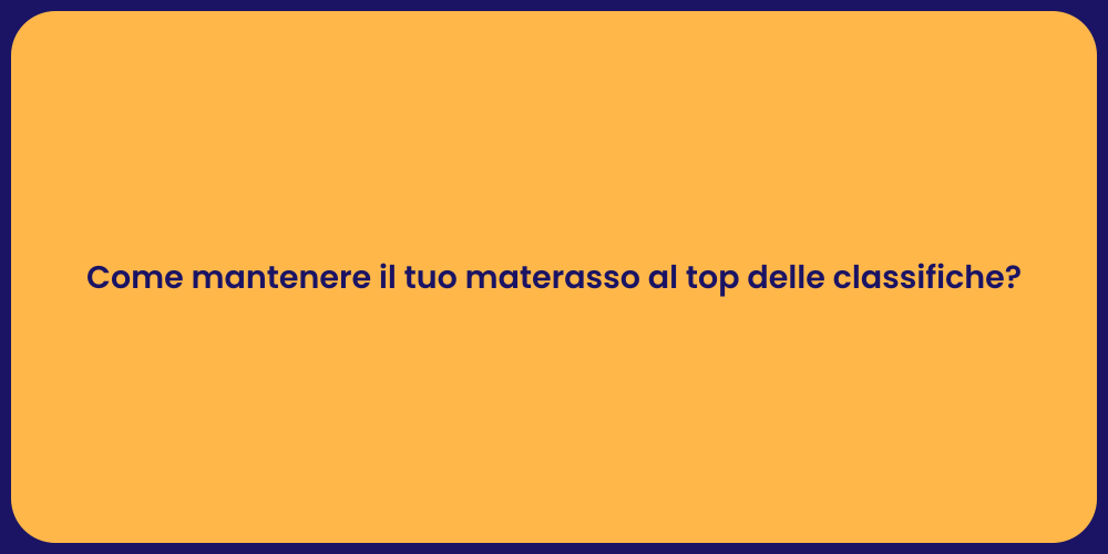 Come mantenere il tuo materasso al top delle classifiche?