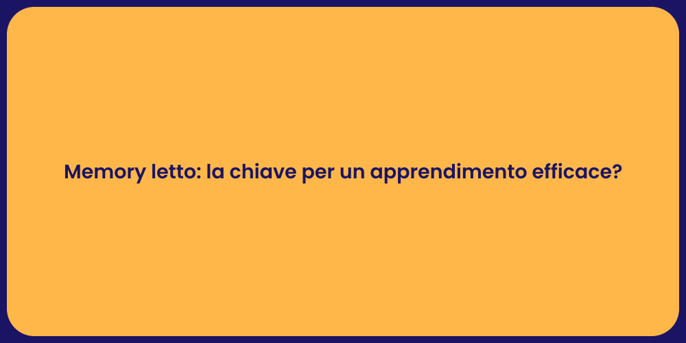 Memory letto: la chiave per un apprendimento efficace?