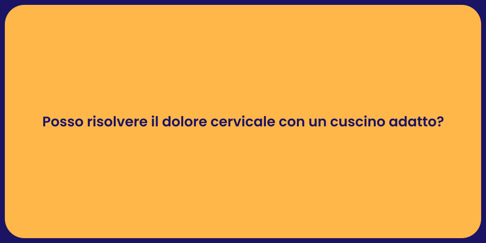 Posso risolvere il dolore cervicale con un cuscino adatto?